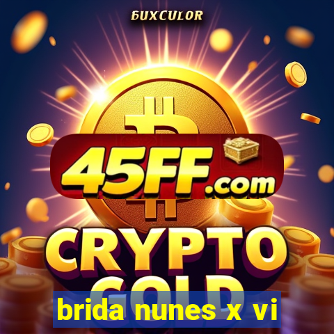 brida nunes x vi